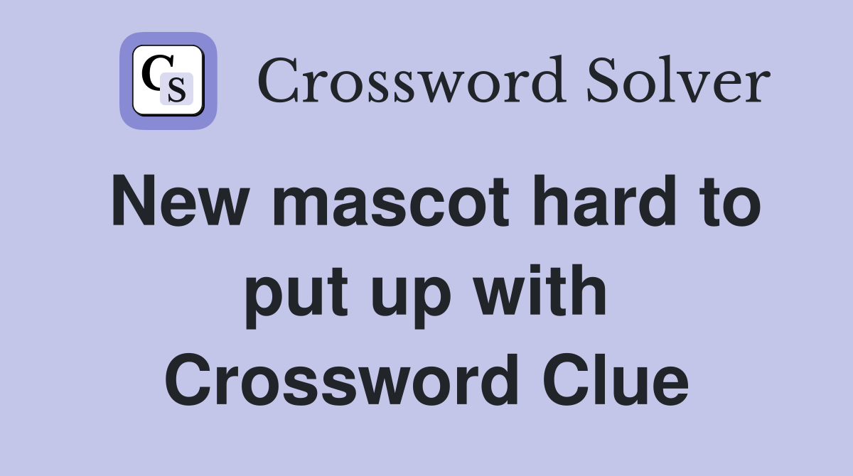 New mascot hard to put up with Crossword Clue Answers Crossword Solver